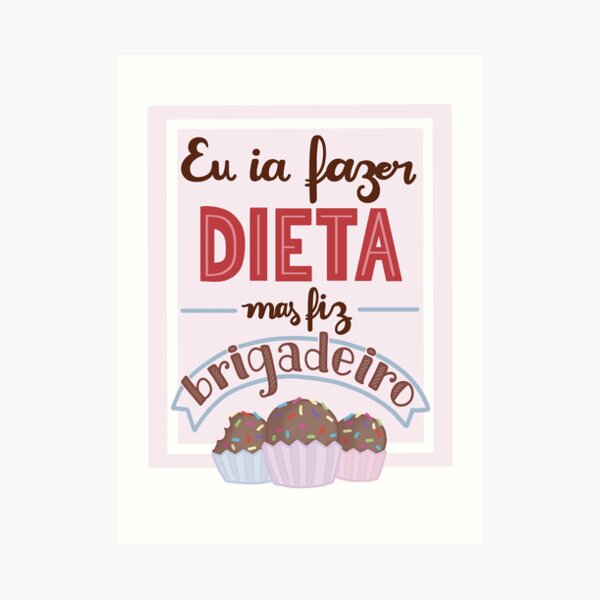 Eu ia fazer dieta mas fiz brigadeiro Art Print