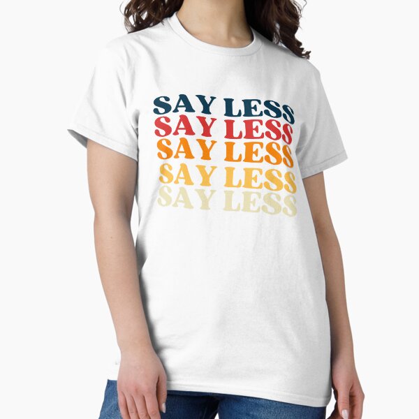Say Less Multicolored Meme Classic T-Shirt