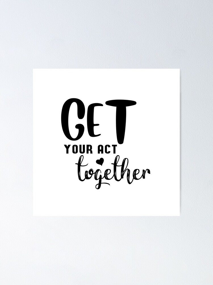 get-your-act-together-poster-for-sale-by-achily-redbubble