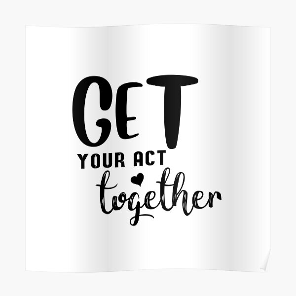 get-your-act-together-poster-for-sale-by-achily-redbubble