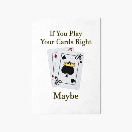 Play Your Cards Right (Playing Card Version 1) Art Board Print