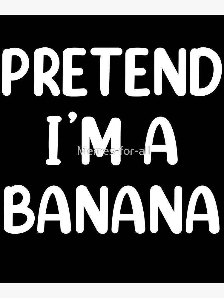 "Pretend I'm A Banana Costume Funny Halloween" Poster for Sale by Memesforall Redbubble