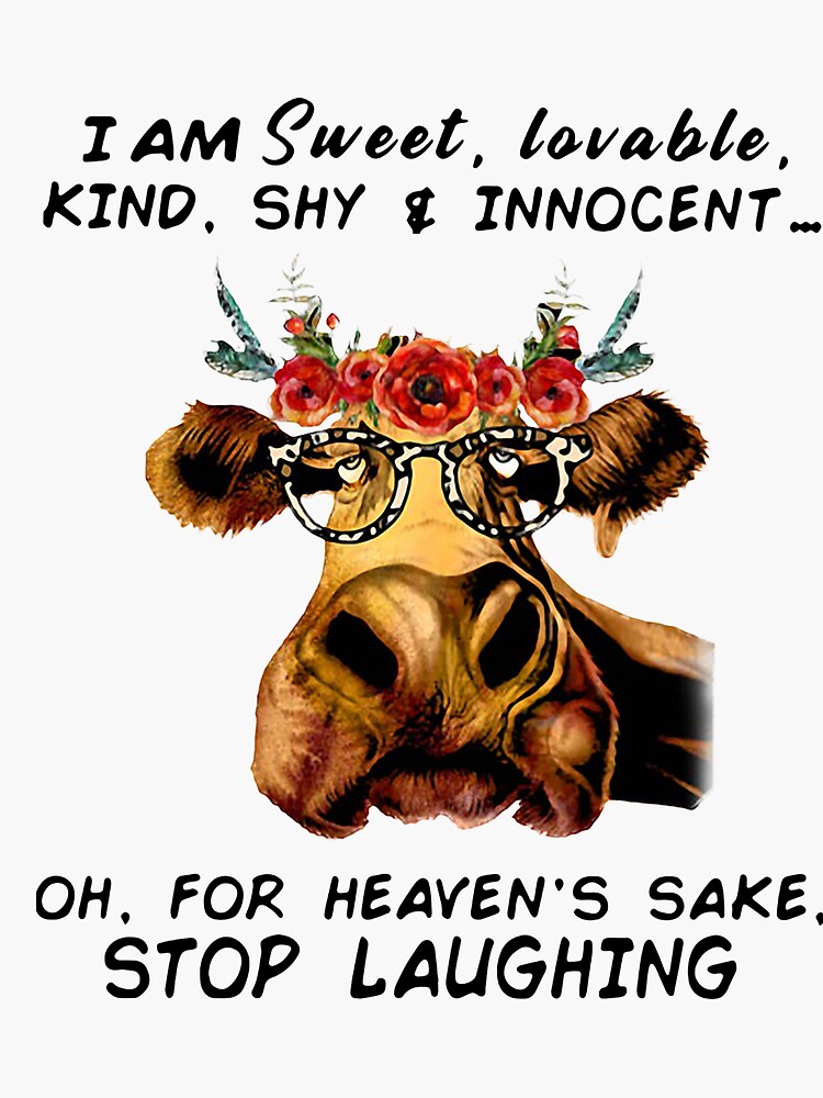 COW I AM SWEET LOVABLE KIND SHY & INNOCENT OH FOR HEAVEN'S SAKE STOP  LAUGHING | Sticker