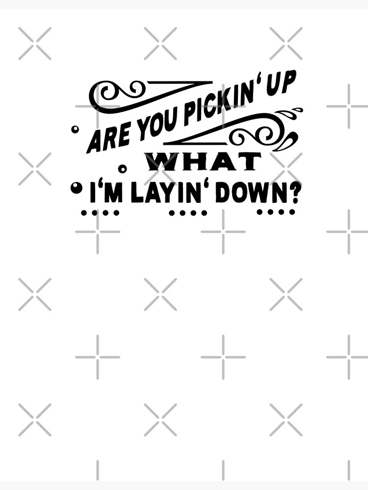 Are You Picking Up What Im Laying Down Black Text Poster For Sale 0012