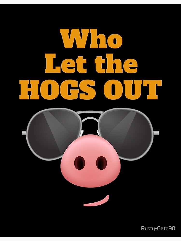 "Who Let the Hogs Out" Poster for Sale by Rusty-Gate98 | Redbubble