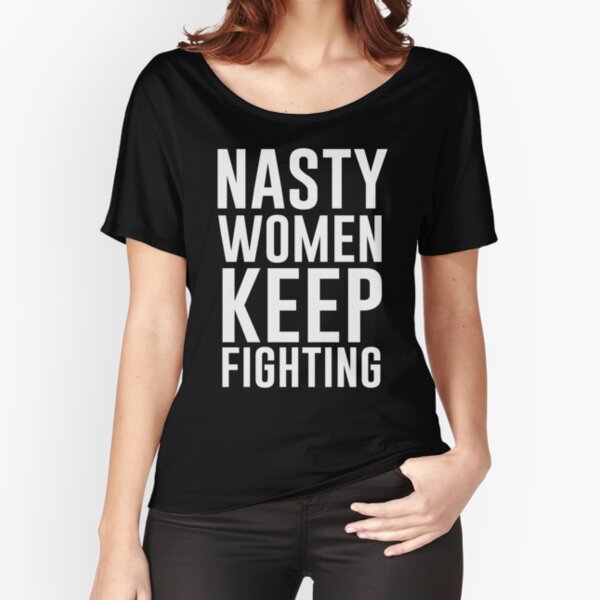 Nasty Women Keep Fighting Relaxed Fit T-Shirt