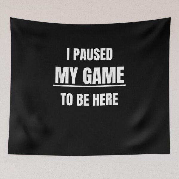 Item preview, I Paused My Game To Be Here Funny Gamer Novelty  designed and sold by bar0zysbertha.