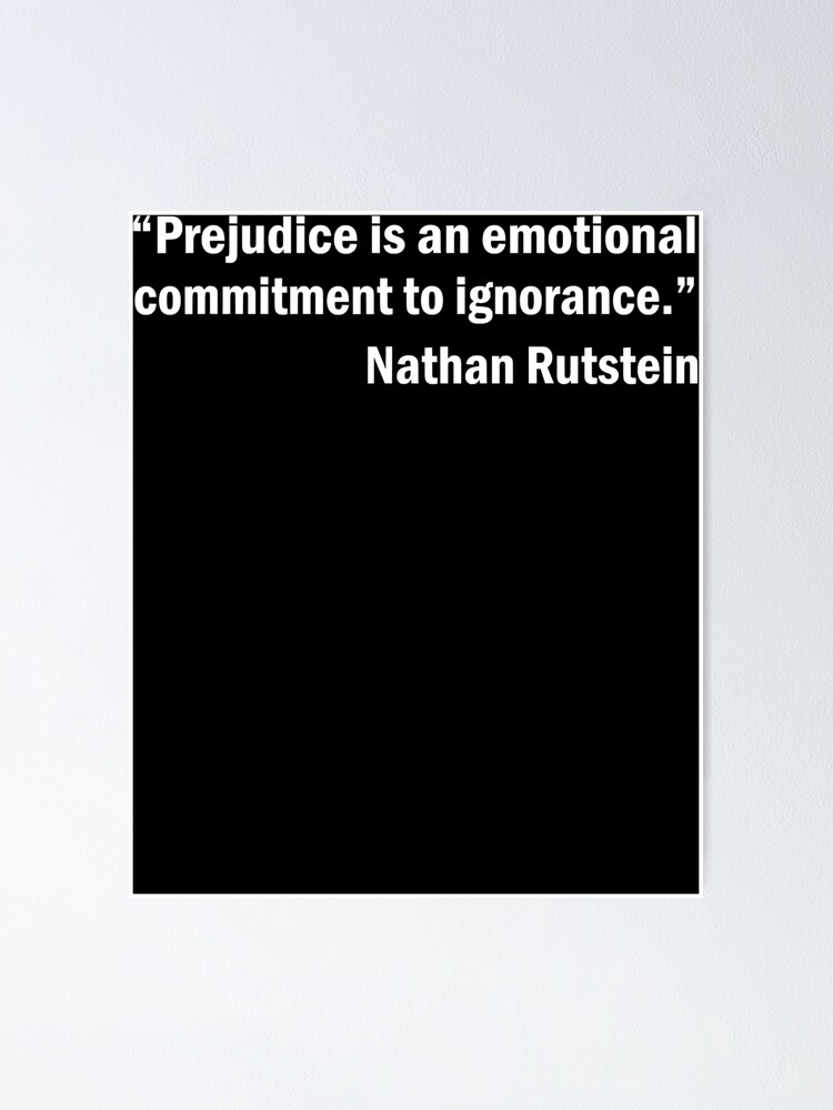 "Prejudice Is An Emotional Commitment To Ignorance " Poster for Sale by