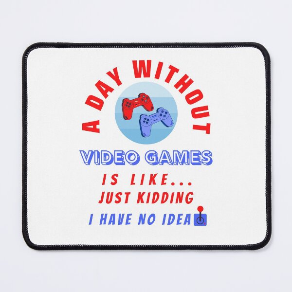 Item preview, A Day Without Video Games Is Like Just Kidding I Have No Idea designed and sold by molamode.