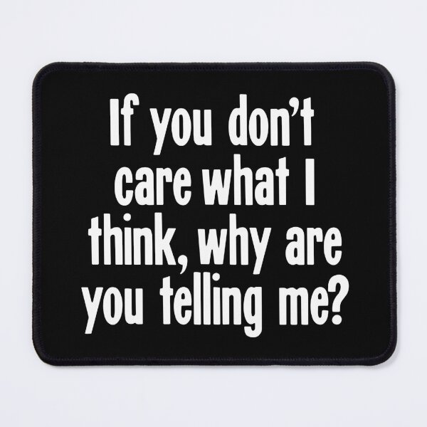 Item preview, If You Don't Care What I Think, Why Are You Telling Me? designed and sold by Good-Looking Corpse.
