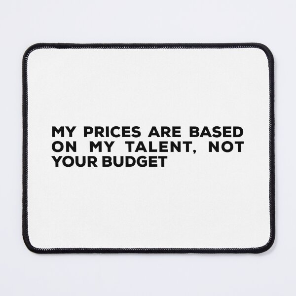 Item preview,  My Prices Are Based On My Talent, Not Your Budget designed and sold by So Witcasm ?.