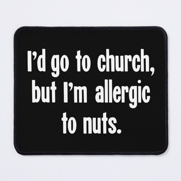 Item preview, I'd Go To Church, But I'm Allergic To Nuts designed and sold by Good-Looking Corpse.