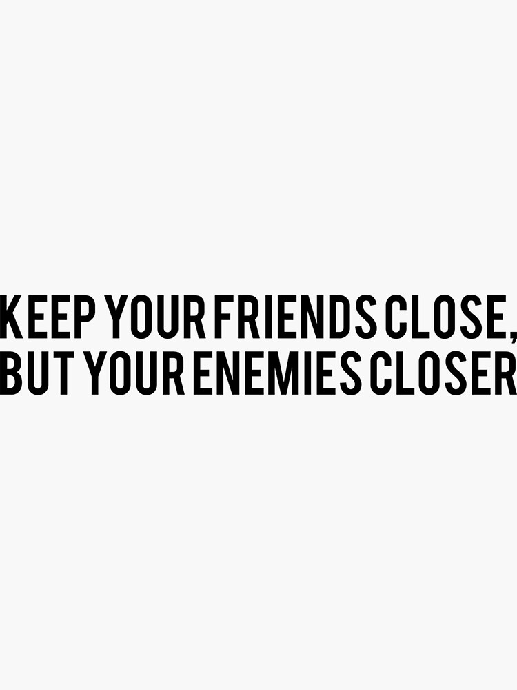 "Keep Your Friends Close, But Your Enemies Closer, The Godfather