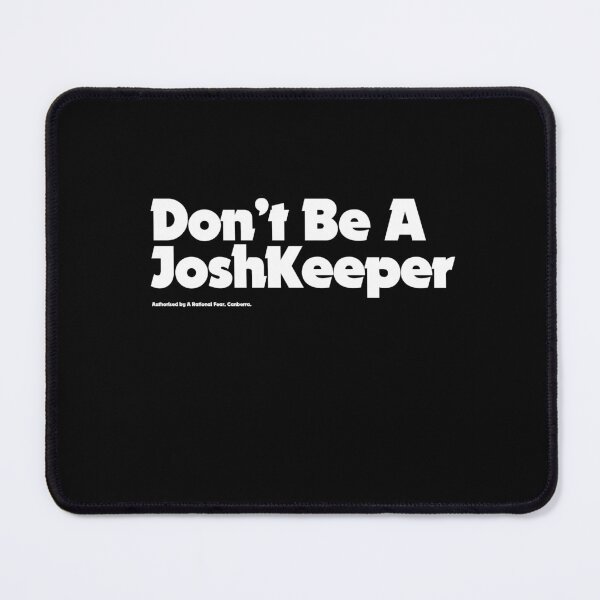Don't Be A JoshKeeper — A Rational Fear Authorised Merchandise Mouse Pad