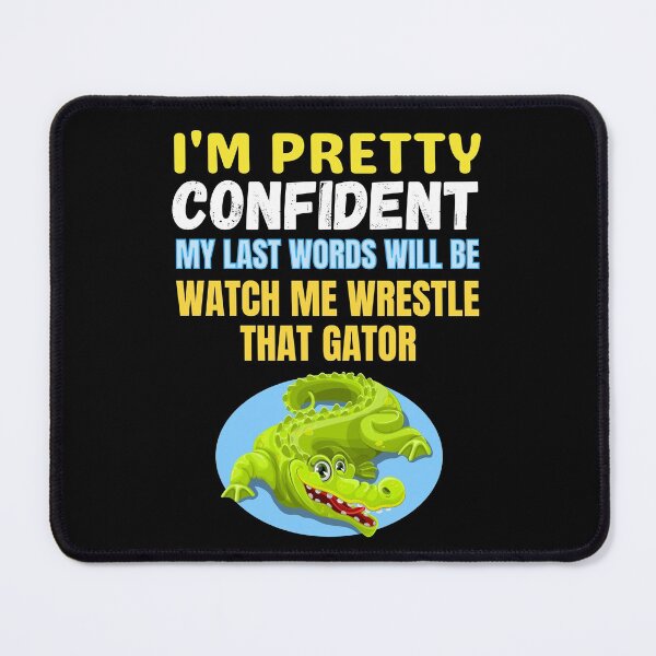 Item preview, I'm Pretty Confident My Last Words Will Be Watch Me Wrestle That Gator funny saying for swamp lovers designed and sold by RGRamsey.