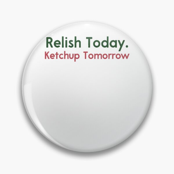 Item preview, Relish Today Ketchup Tomorrow Funny Saying designed and sold by NeriSplatt.