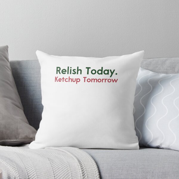 Item preview, Relish Today Ketchup Tomorrow Funny Saying designed and sold by NeriSplatt.