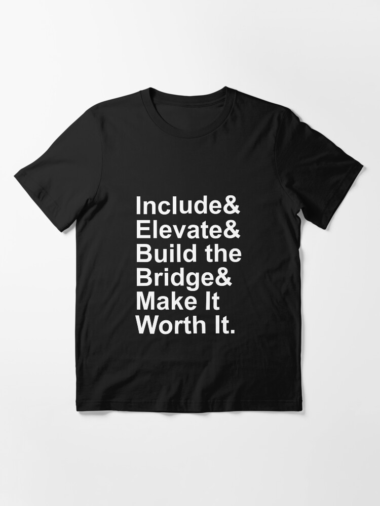 Alternate view of Include Elevate Build the Bridge Make It Worth It Essential T-Shirt