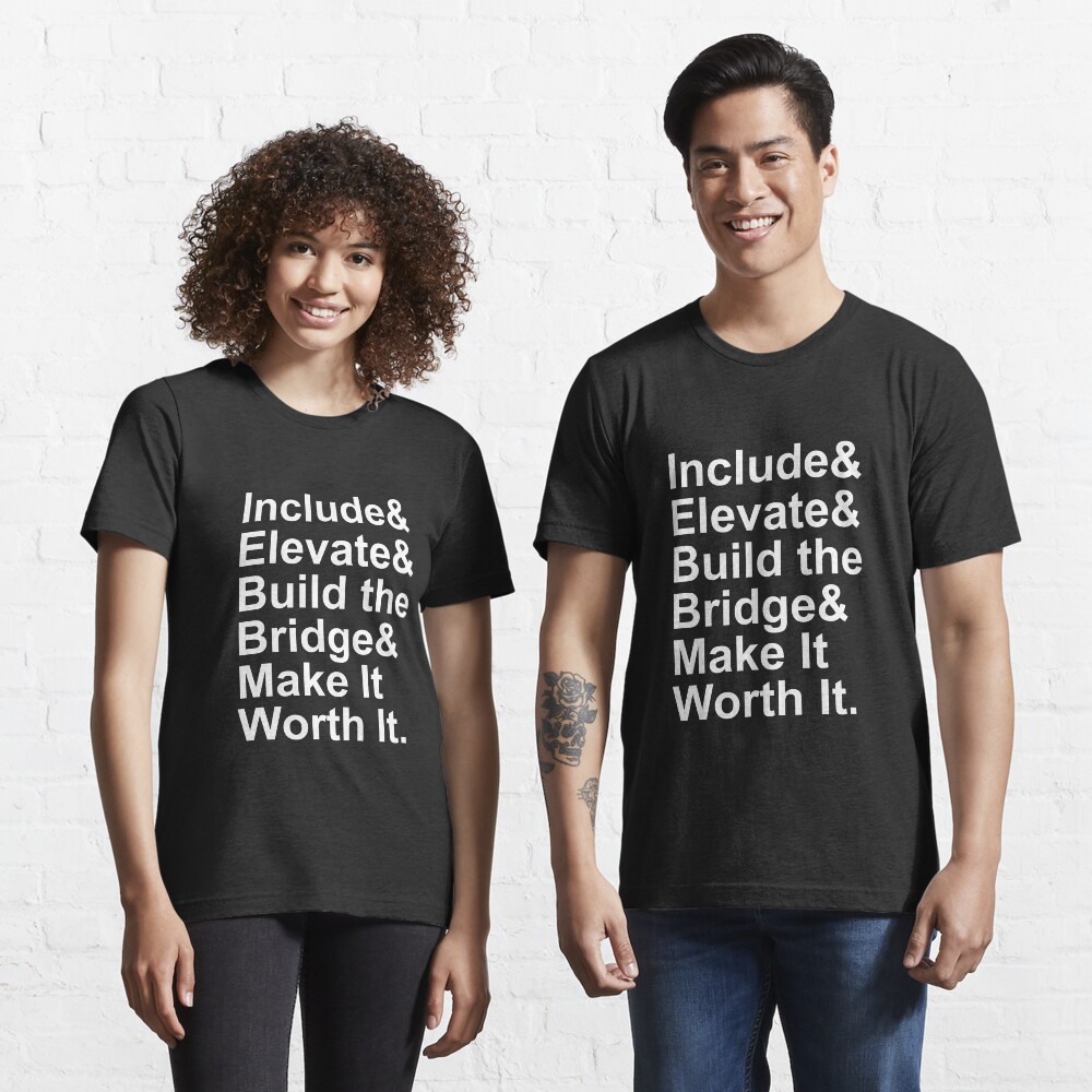 Include Elevate Build the Bridge Make It Worth It Essential T-Shirt