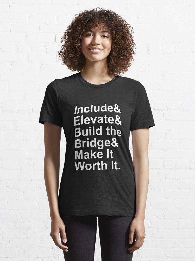 Alternate view of Include Elevate Build the Bridge Make It Worth It Essential T-Shirt