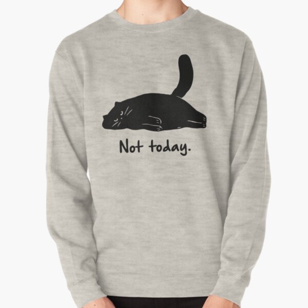 not today cat sweatshirt