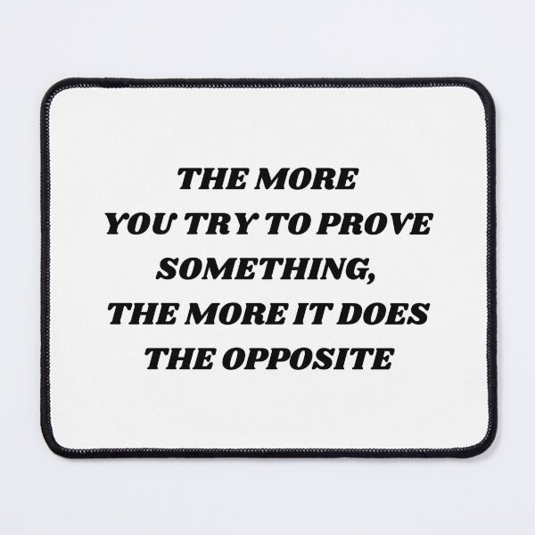 Item preview, The more you try to prove something , the more it does the opposite designed and sold by Kuitoo.