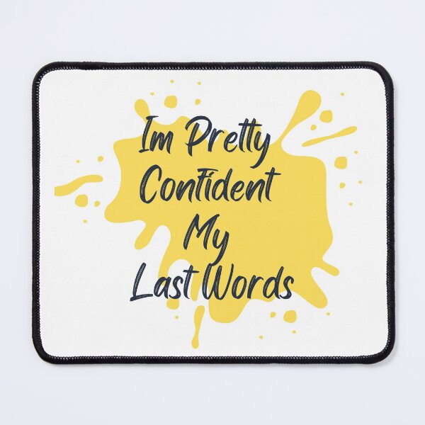 Item preview, Im Pretty Confident My Last Words designed and sold by dfranc.