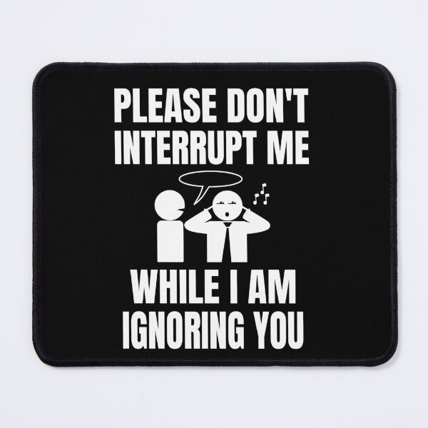 Item preview, Please Don't Interrup Me While I Am Ignoring You designed and sold by nando270.