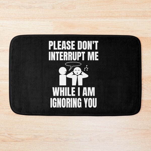 Item preview, Please Don't Interrup Me While I Am Ignoring You designed and sold by nando270.