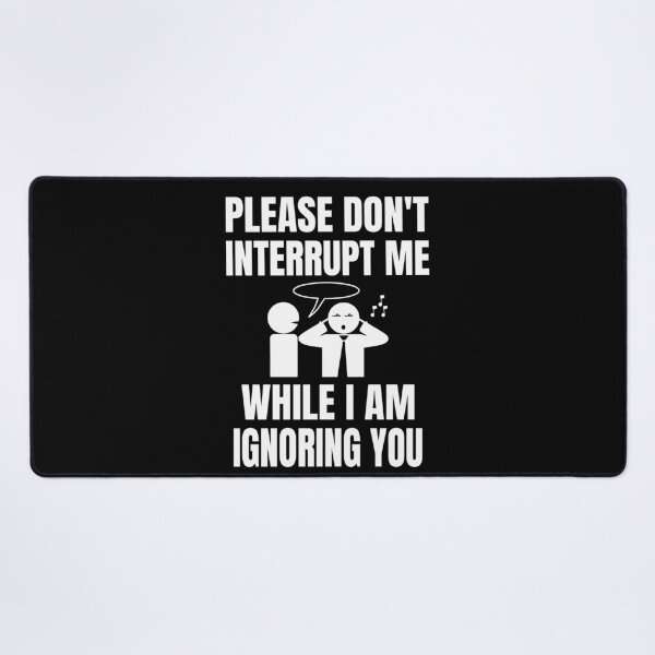 Item preview, Please Don't Interrup Me While I Am Ignoring You designed and sold by nando270.