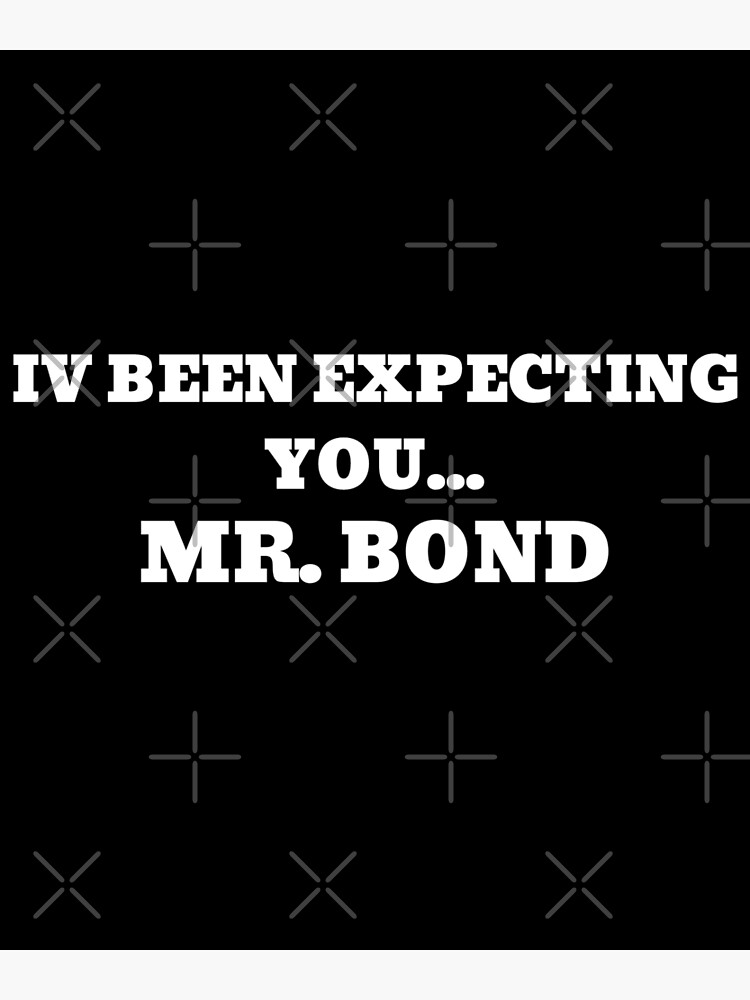 Iv Been Expecting You Mr Bond Black And White Poster For Sale By Pneuf Redbubble 