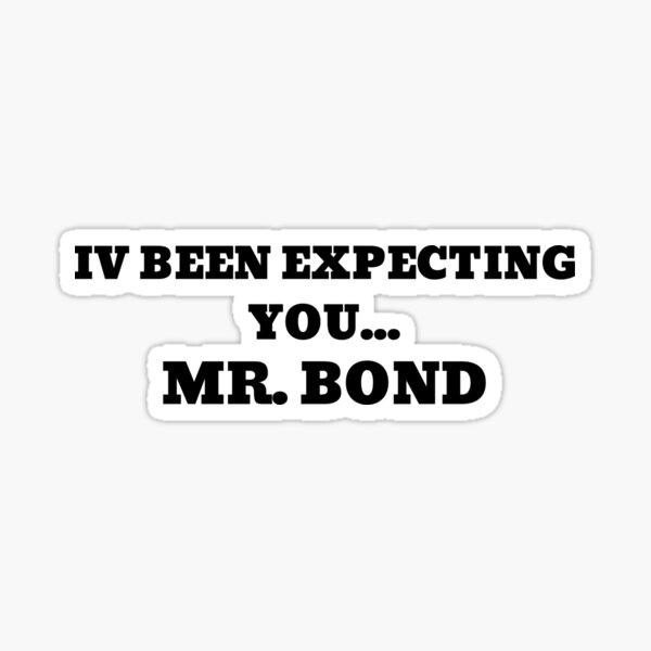 Iv Been Expecting You Mr Bond Black And White Sticker For Sale By Pneuf Redbubble 