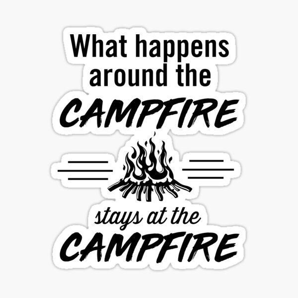 What happens around the campfire stays at the campfire Sticker