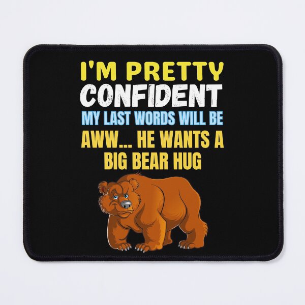 Item preview, I'm Pretty Confident My Last Words Will Be Aww He Wants A Big Bear Hug funny saying bear lover designed and sold by RGRamsey.