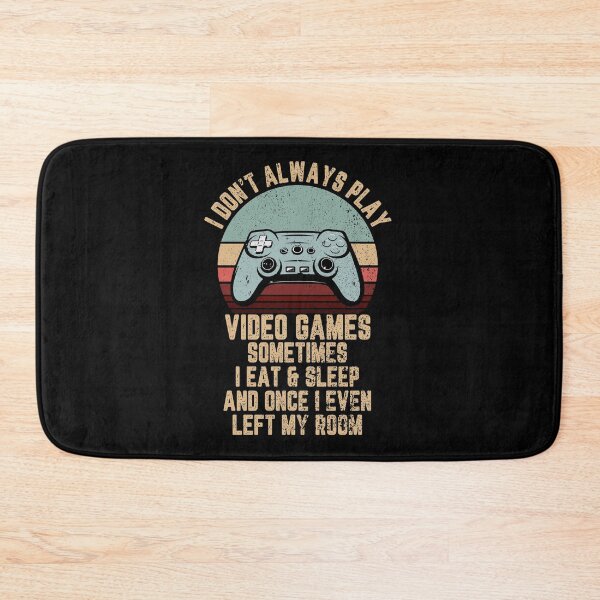 Item preview, I don't always play video games Sometimes I eat and sleep and once I even left my room designed and sold by MichaelPrado.