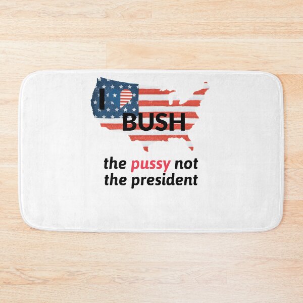 Item preview, I Love Bush The Pussy Not The President designed and sold by Neggan.