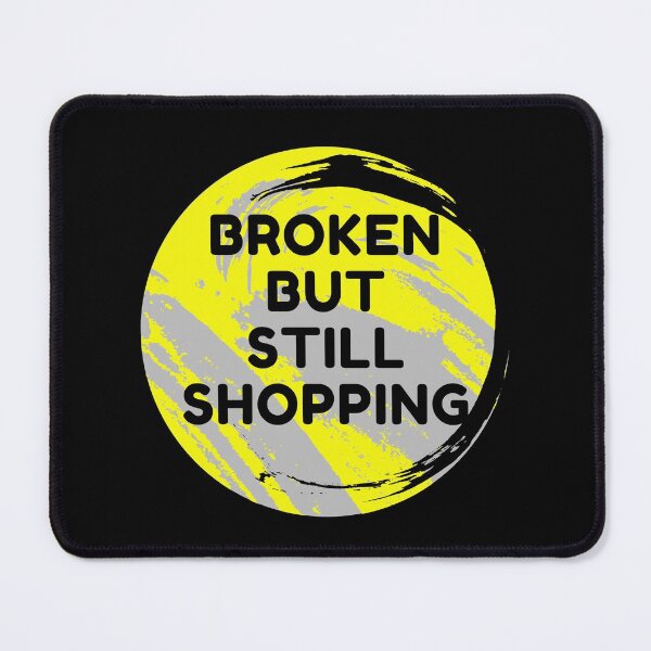 Item preview, Broken But Still Shopping - Funny designed and sold by ExploreTheStore.
