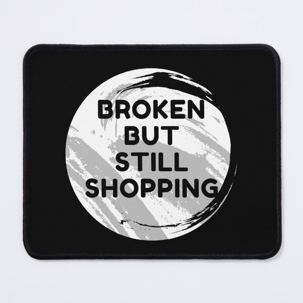 Item preview, Broken But Still Shopping - Funny designed and sold by ExploreTheStore.