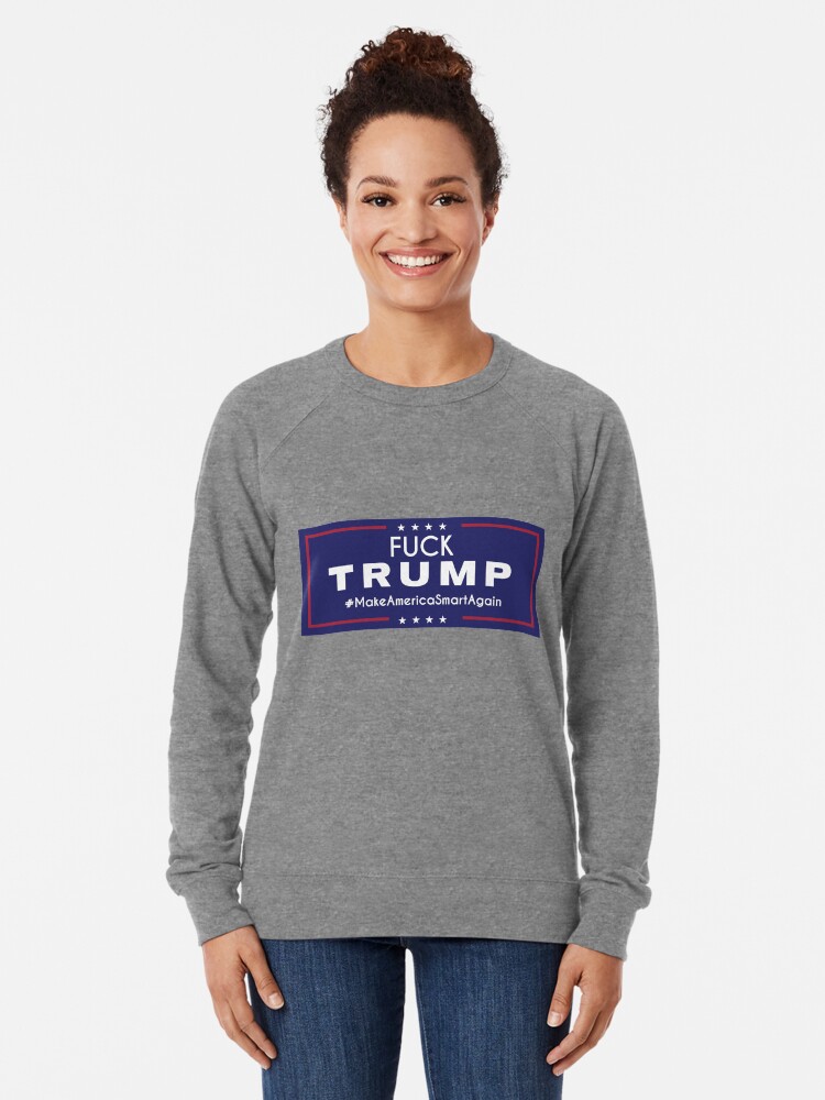 Fuck Trump Merchandise Lightweight Sweatshirt By Kresent Redbubble