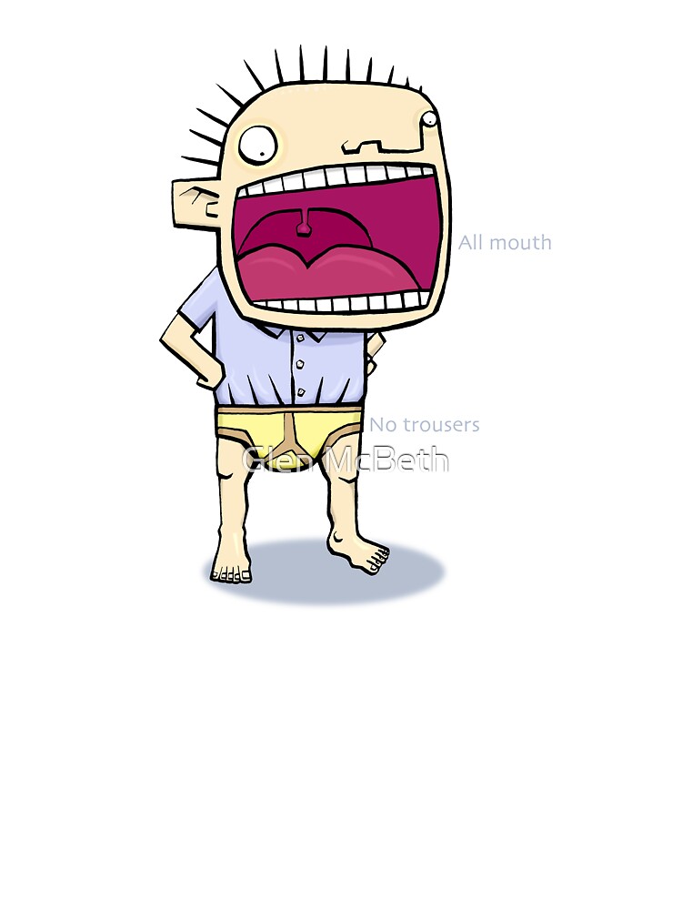 All mouth and no trousers Kids TShirt for Sale by Glen McBeth  Redbubble