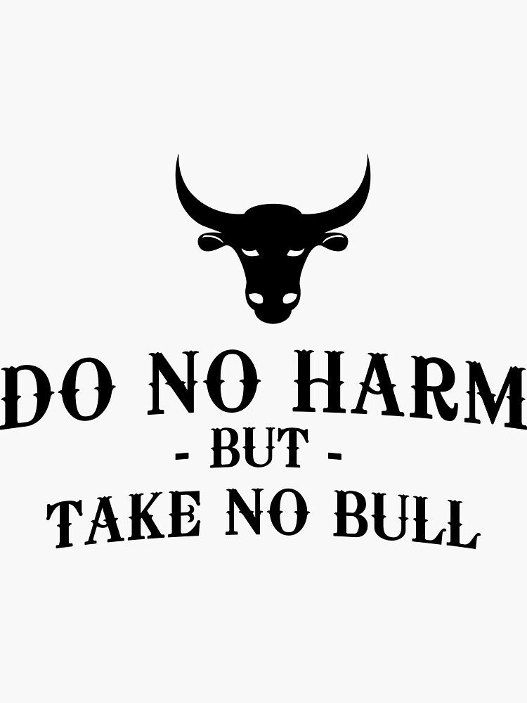 do no harm but take no bull