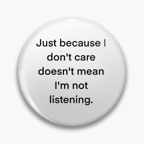 Item preview, Just because I don't care doesn't mean I'm not listening designed and sold by Dazzleway.