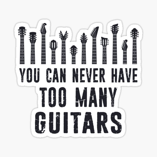 "You Can Never Have Too Many Guitars Guitarist Collection" Sticker