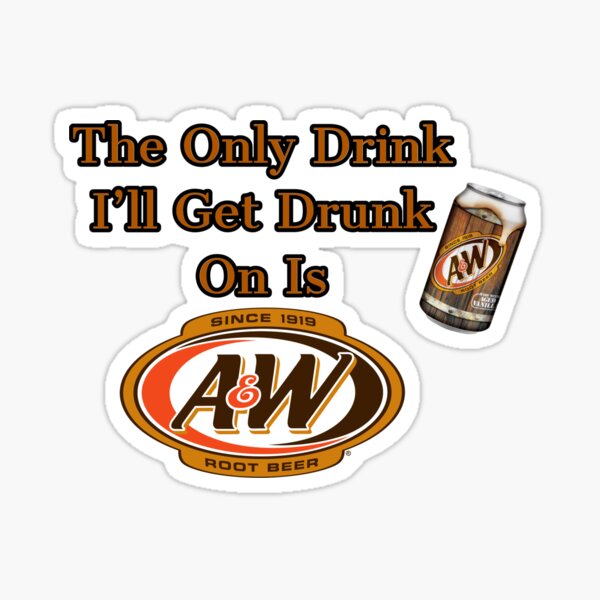 The Only Drink I ll Get Drunk On Is Root Beer A W Sticker For Sale By the-only-drink-i-ll-get-drunk-on-is-root-beer-a-w-sticker-for-sale-by