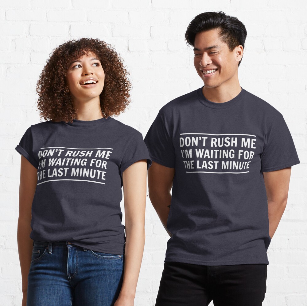 Don't Rush Me I'm Waiting For The Last Minute - Sarcastic - Men's T-shirt