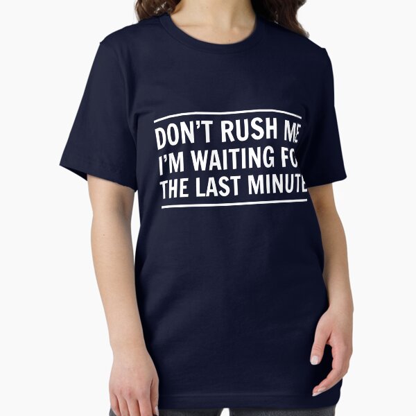 Item preview, Don't rush me I'm waiting for the last minute designed and sold by wondrous.