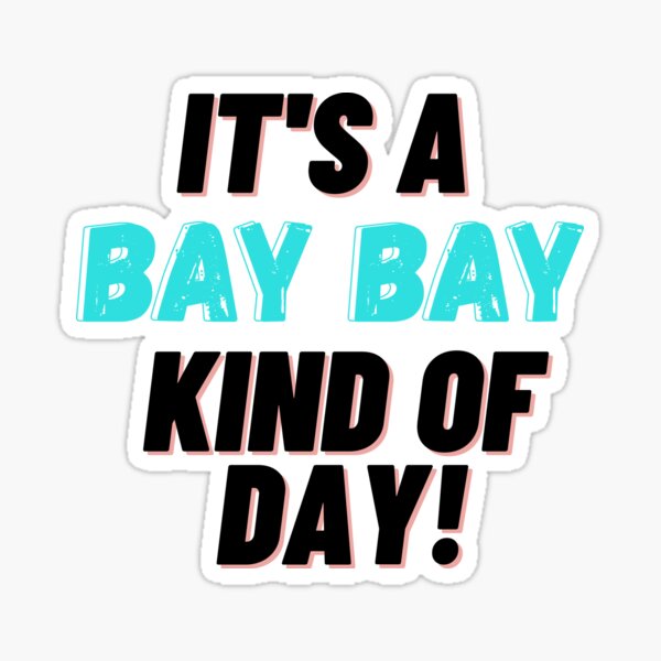 IT'S A BAY BAY KIND OF DAY! Sticker