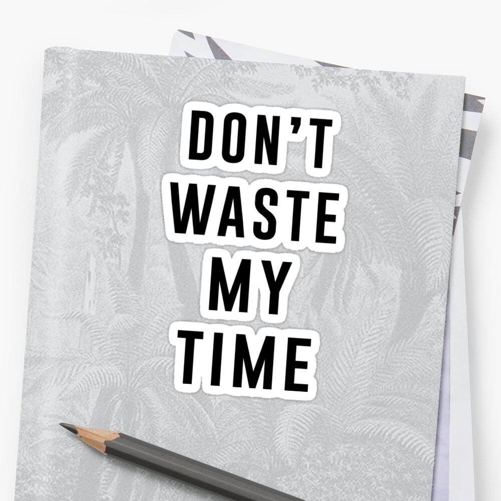 Please Don't Waste My Time Quotes