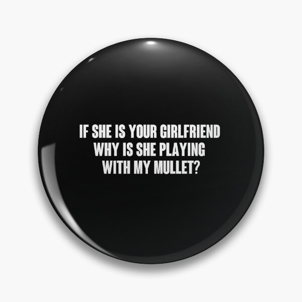 Item preview, Copy of  If she is your girlfriend why is she playing with my mullet?  designed and sold by lovelystore200.
