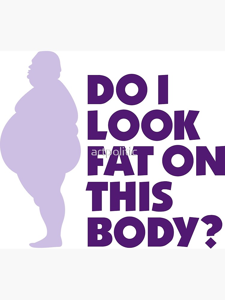 Do I Look Fat In This Body Poster By Artpolitic Redbubble 